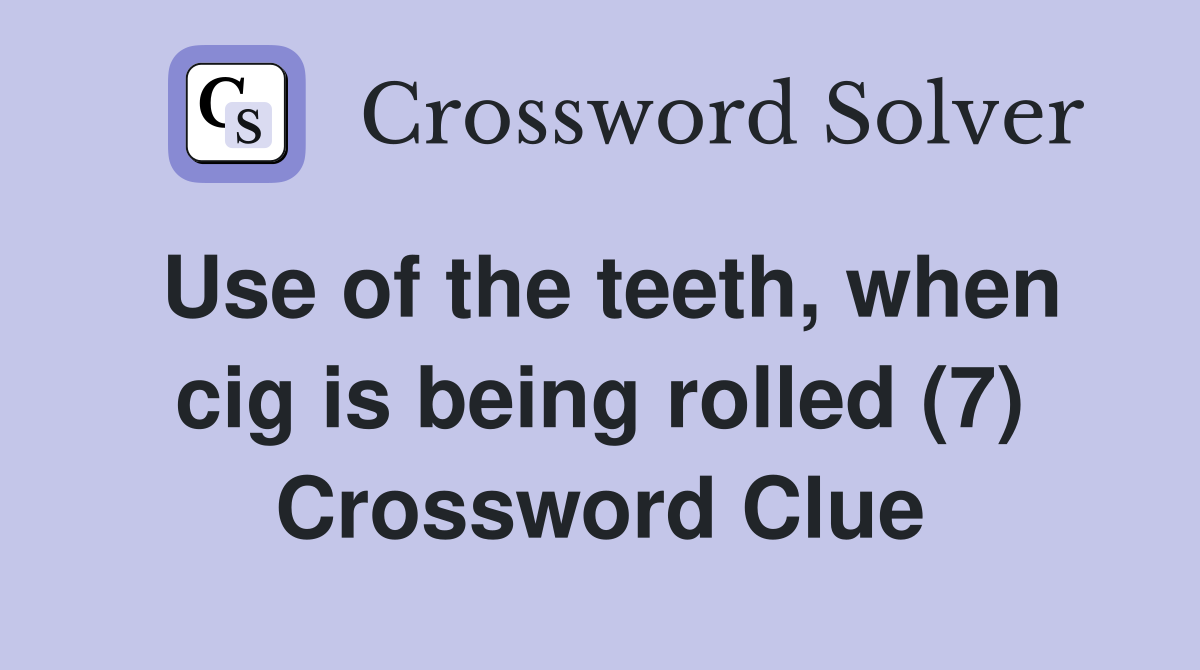 Use of the teeth, when cig is being rolled (7) Crossword Clue