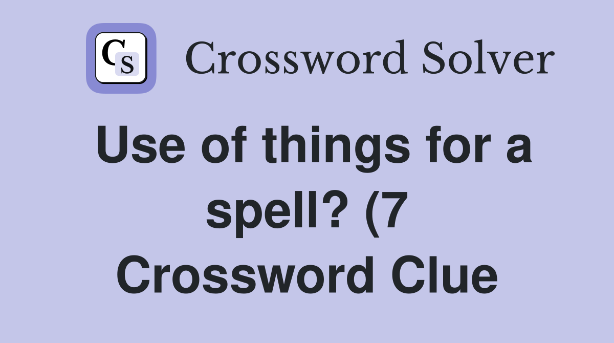 Use of things for a spell? (7) Crossword Clue Answers Crossword Solver Use of things for a spell? (7) Crossword Clue Answers Crossword Solver