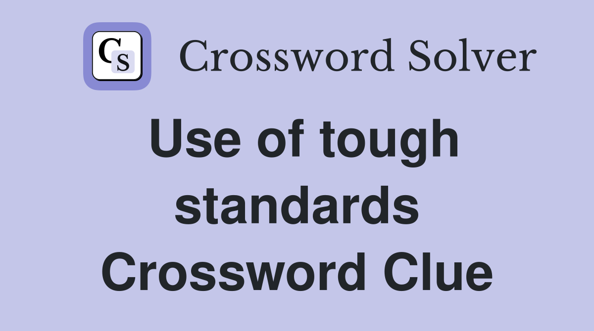Use of tough standards Crossword Clue