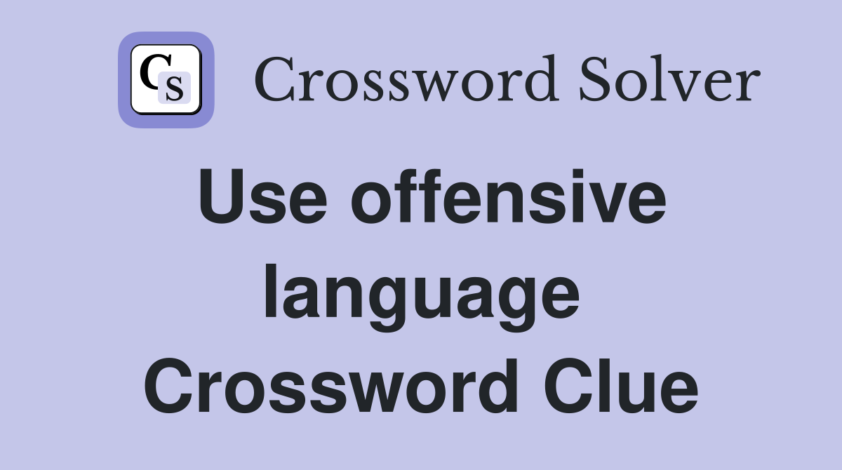 Use offensive language Crossword Clue