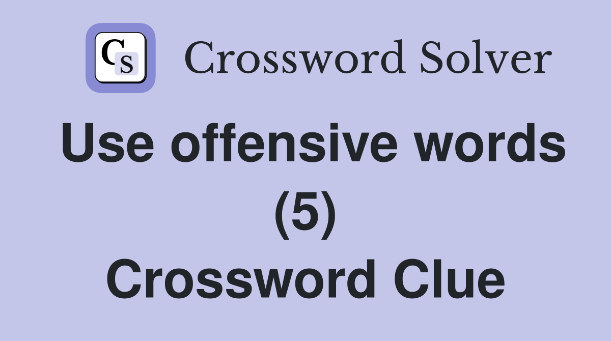 Use offensive words (5) Crossword Clue