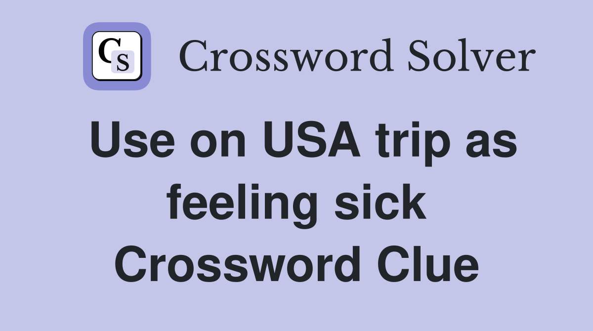 Use on USA trip as feeling sick Crossword Clue