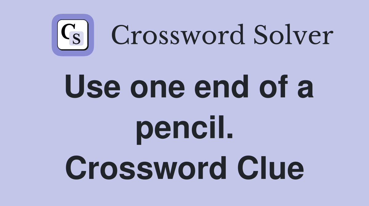 Use one end of a pencil. Crossword Clue