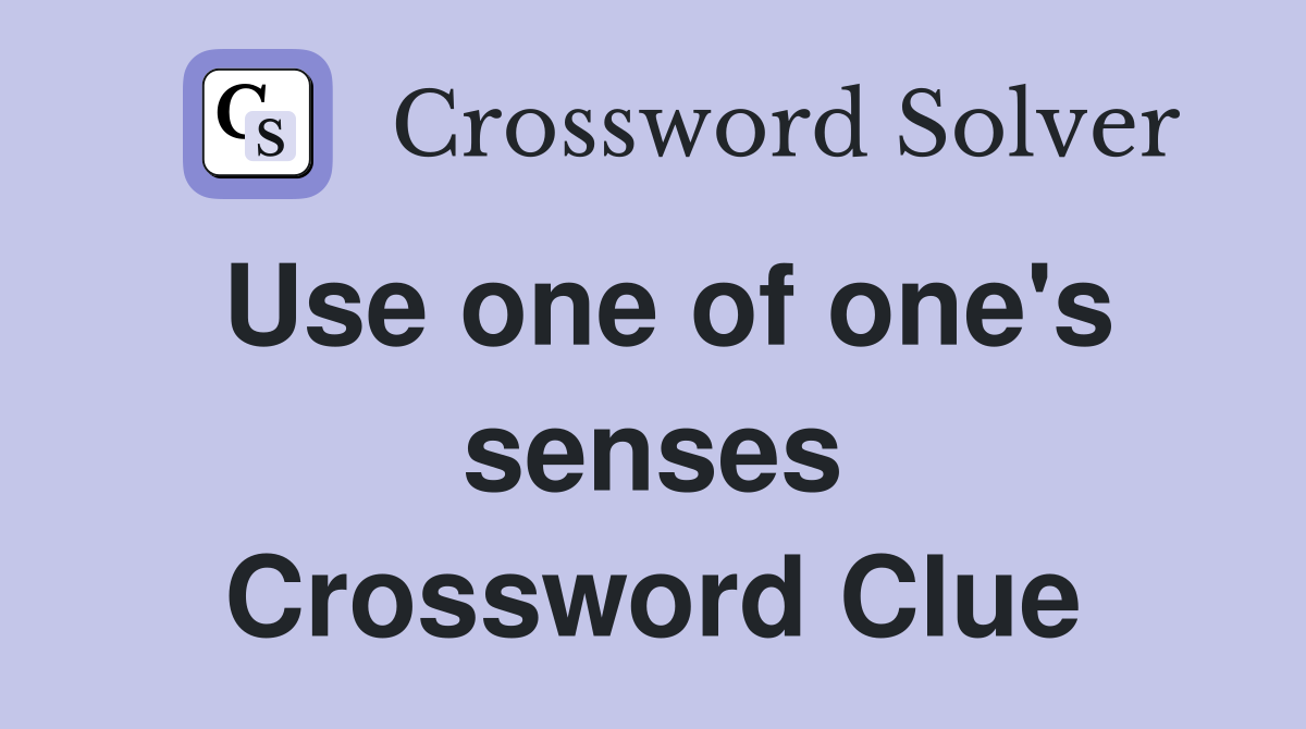 Use one of one's senses Crossword Clue