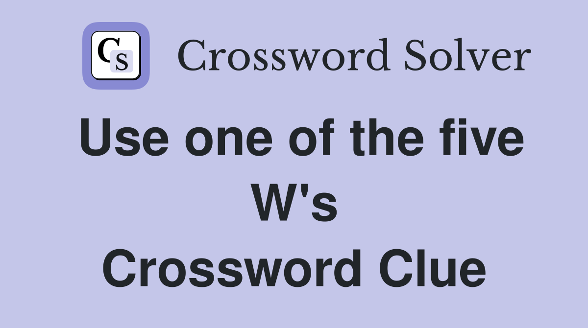 Use one of the five W's Crossword Clue