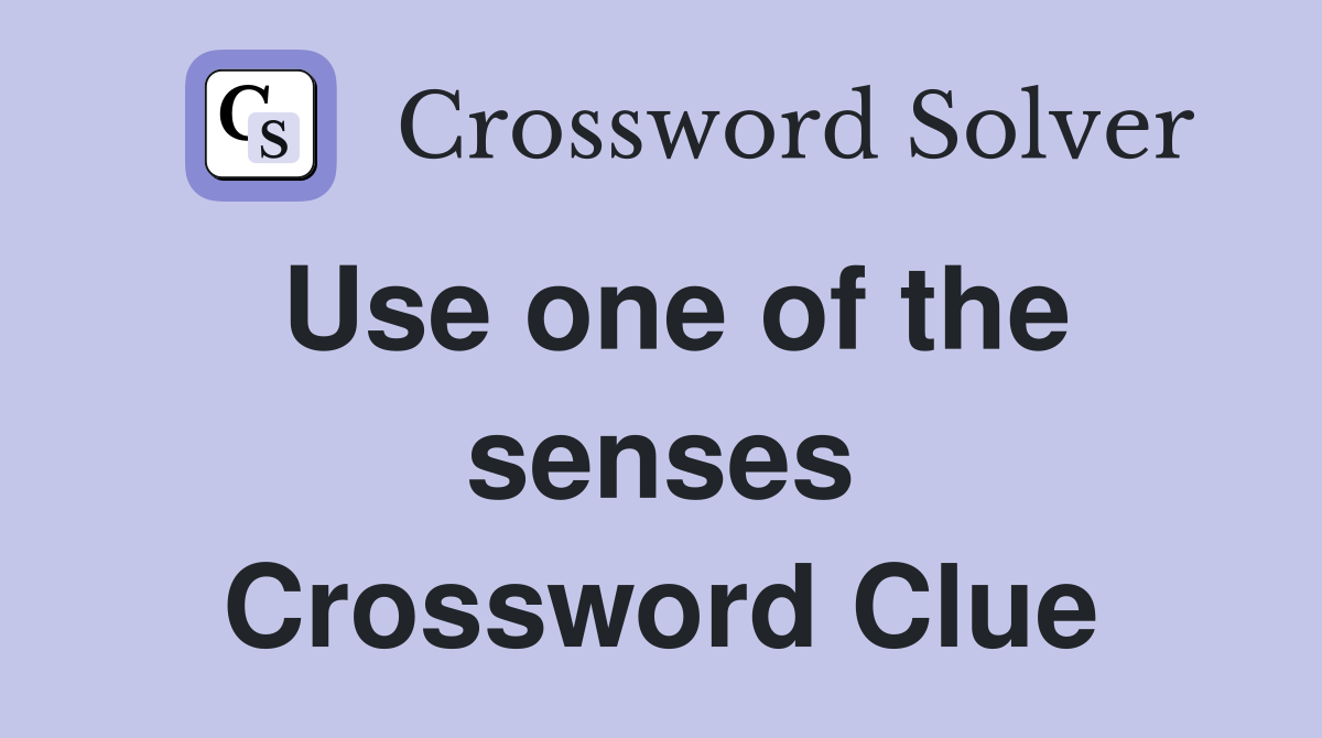 Use one of the senses Crossword Clue
