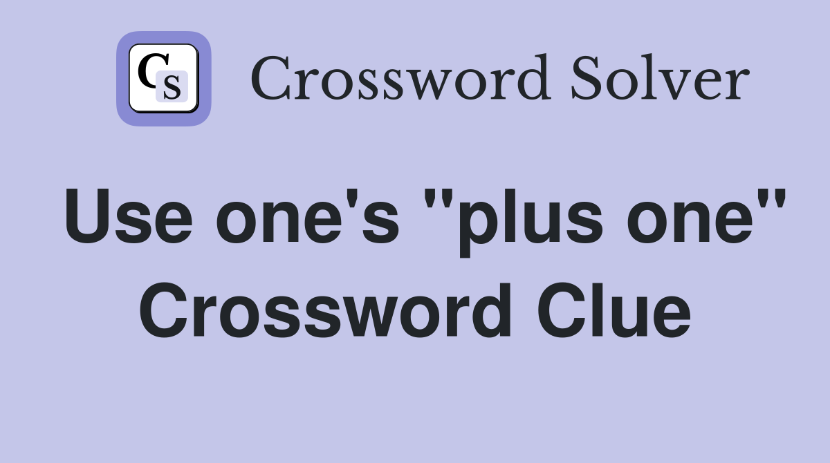 Use one's "plus one" Crossword Clue