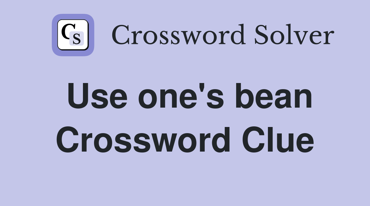 Use one's bean Crossword Clue