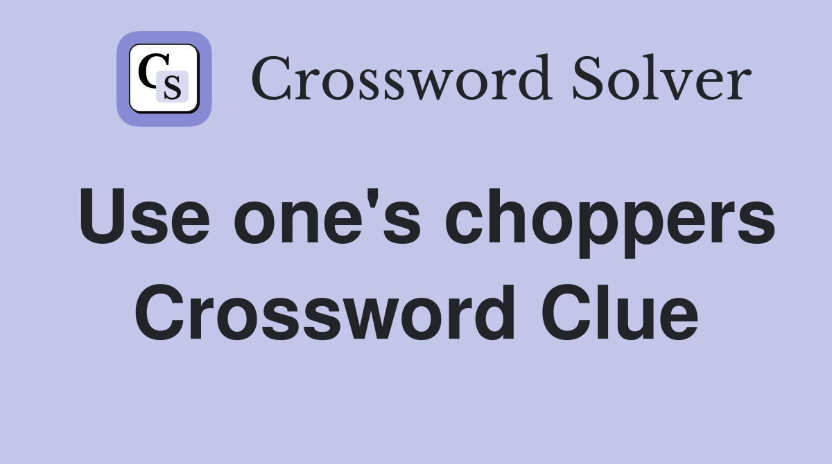 Use one's choppers Crossword Clue