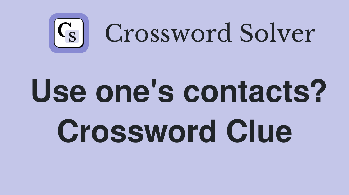 Use one's contacts? Crossword Clue