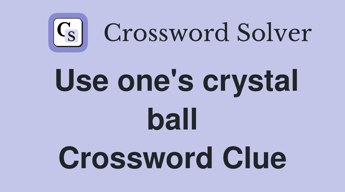 Use one's crystal ball Crossword Clue