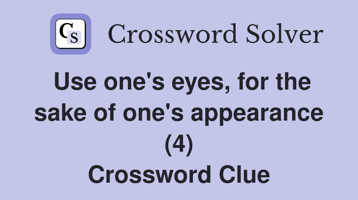 Use one's eyes, for the sake of one's appearance (4) Crossword Clue