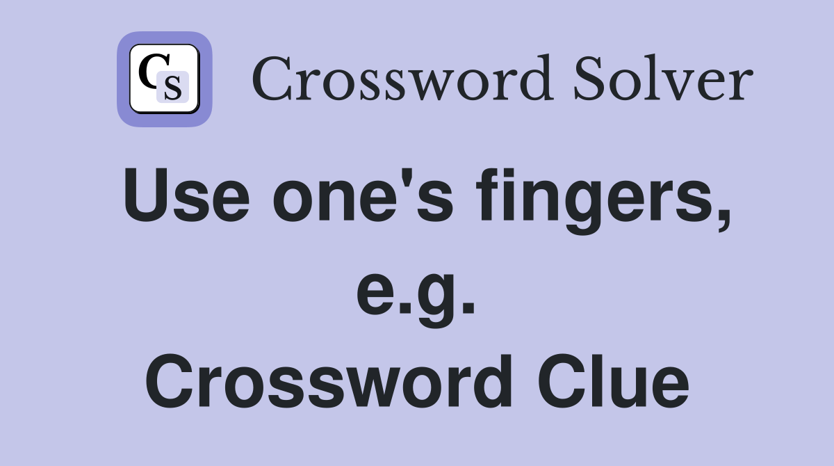 Use one's fingers, e.g. Crossword Clue