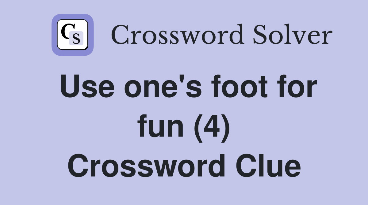 Use one's foot for fun (4) Crossword Clue