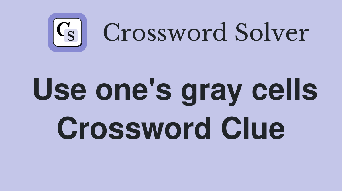 Use one's gray cells Crossword Clue