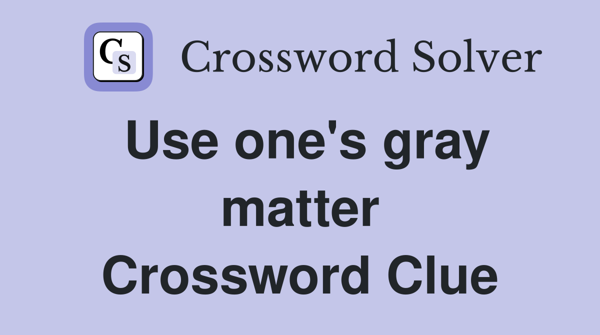 Use one's gray matter Crossword Clue