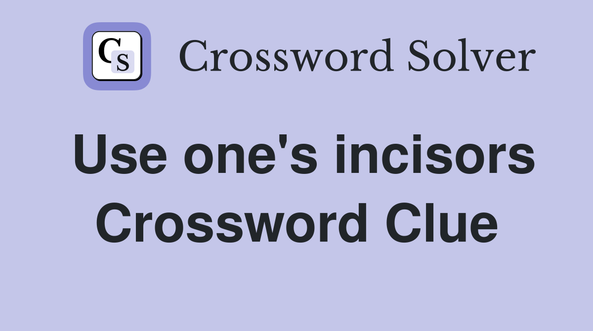 Use one's incisors Crossword Clue