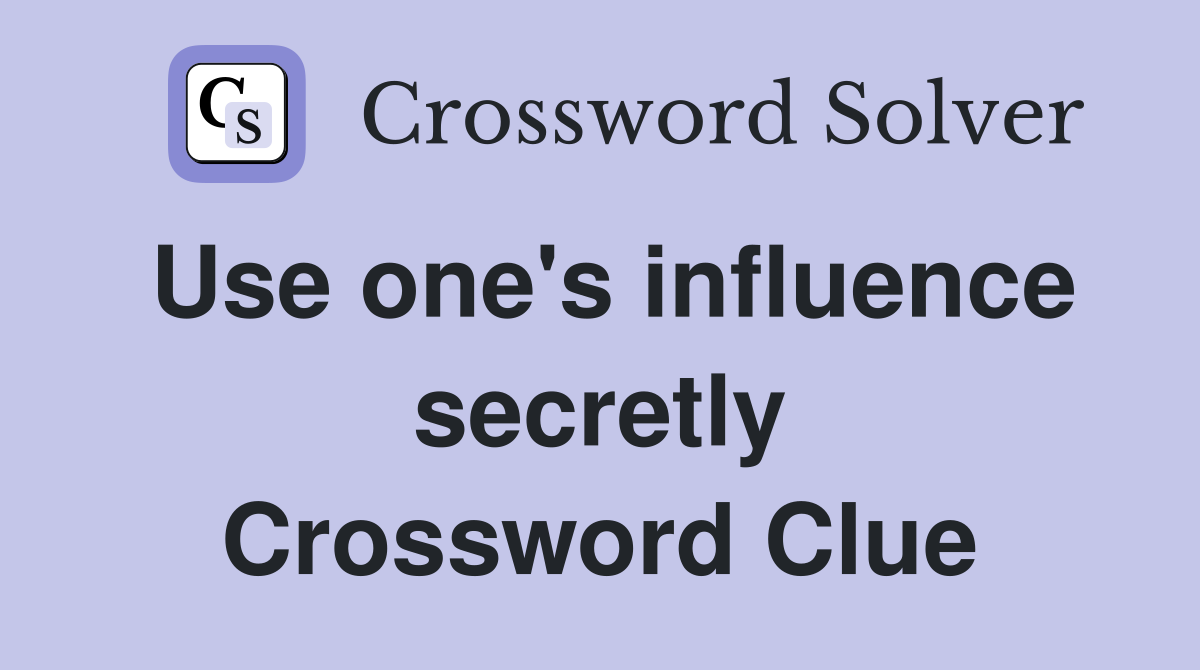 Use one's influence secretly Crossword Clue