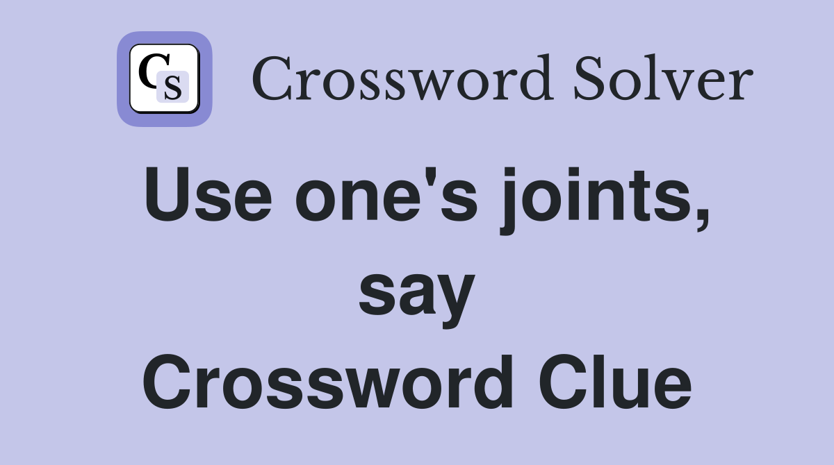 Use one's joints, say Crossword Clue