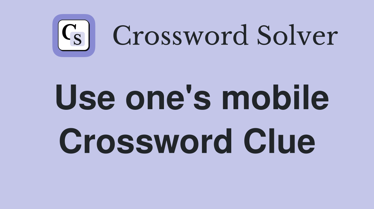 Use one's mobile Crossword Clue