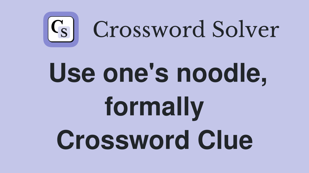 Use one's noodle, formally Crossword Clue