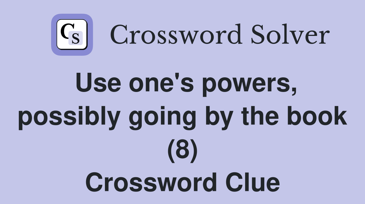 Use one's powers, possibly going by the book (8) Crossword Clue