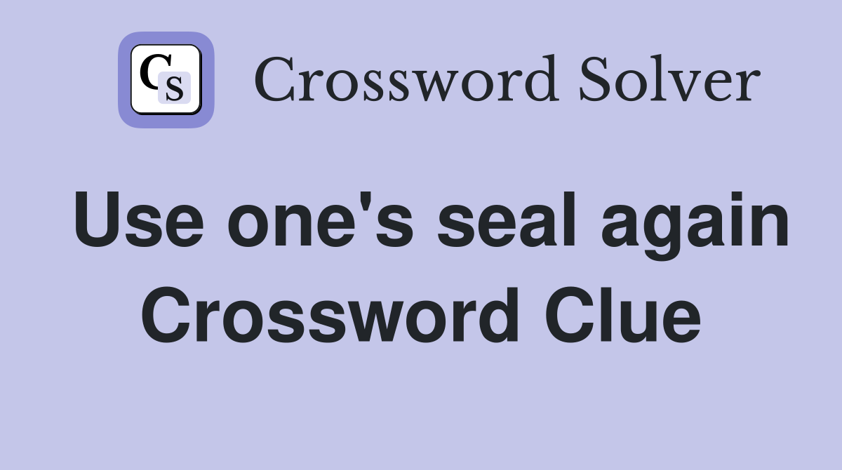 Use one's seal again Crossword Clue