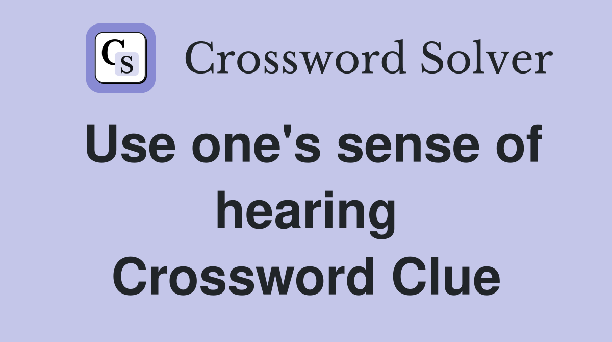 Use one's sense of hearing Crossword Clue