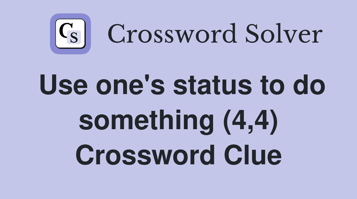Use one's status to do something (4,4) Crossword Clue