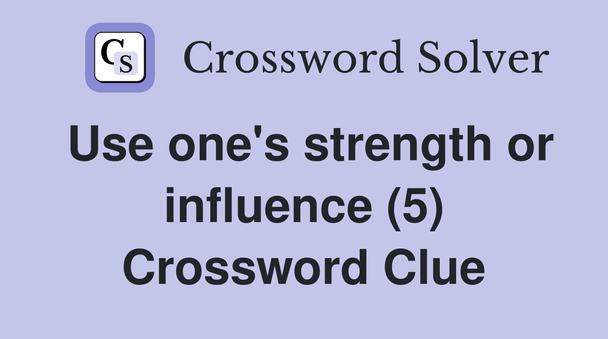 Use one's strength or influence (5) Crossword Clue