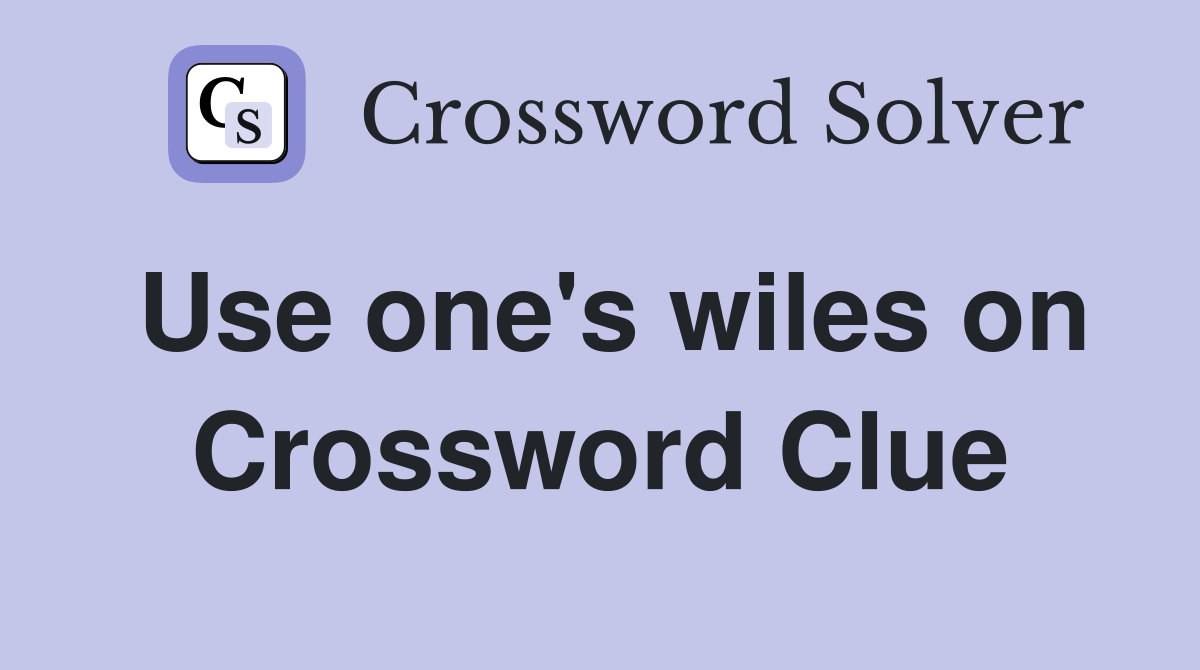 Use one's wiles on Crossword Clue