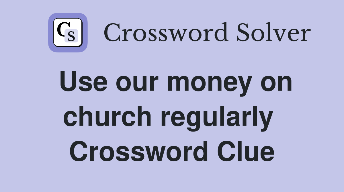Use our money on church regularly  Crossword Clue