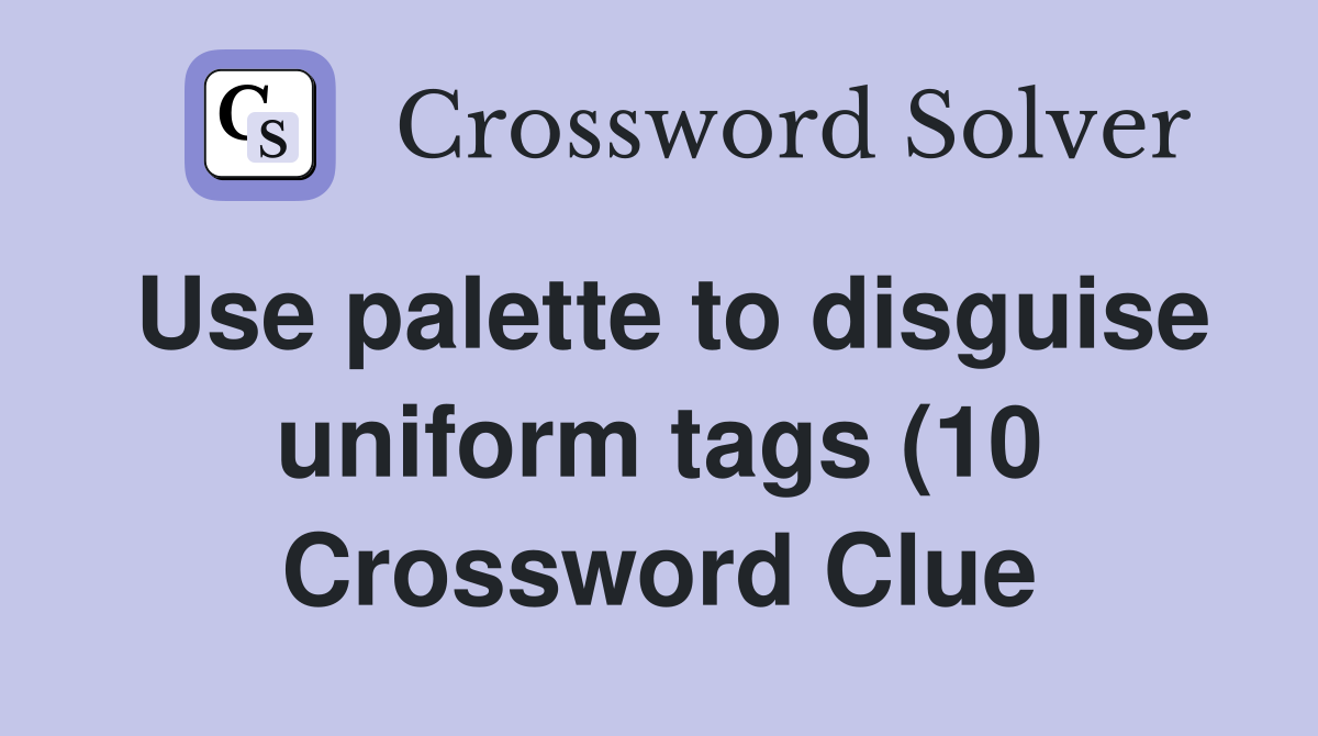 Use palette to disguise uniform tags (10) Crossword Clue Answers Use palette to disguise uniform tags (10) Crossword Clue Answers