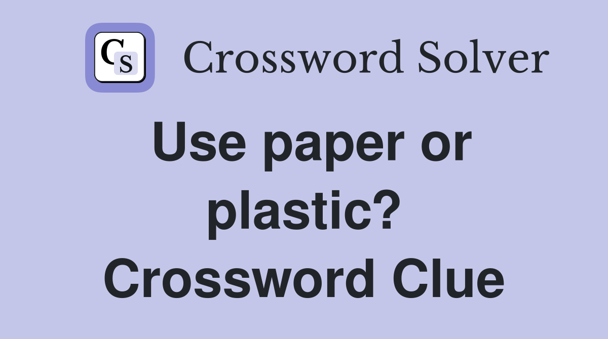 Use paper or plastic? Crossword Clue