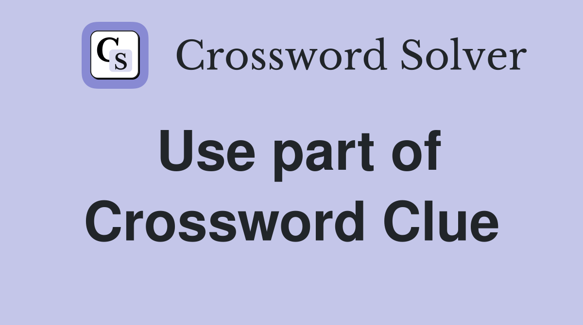 Use part of Crossword Clue