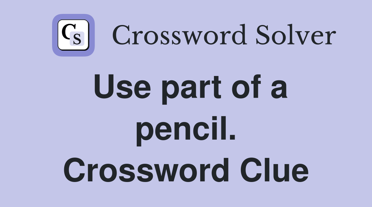 Use part of a pencil. Crossword Clue