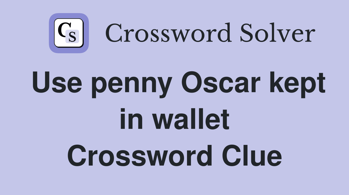 Use penny Oscar kept in wallet Crossword Clue