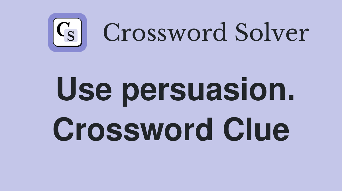 Use persuasion. Crossword Clue