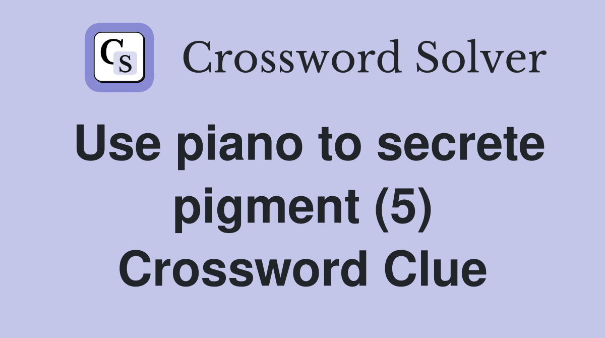 Use piano to secrete pigment (5) Crossword Clue