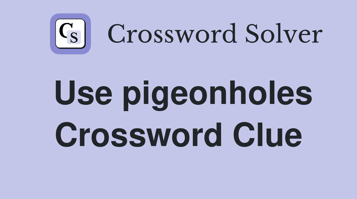 Use pigeonholes Crossword Clue
