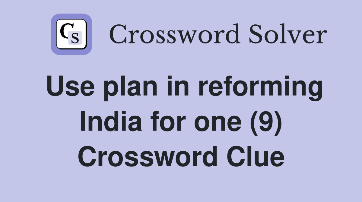 Use plan in reforming India for one (9) Crossword Clue