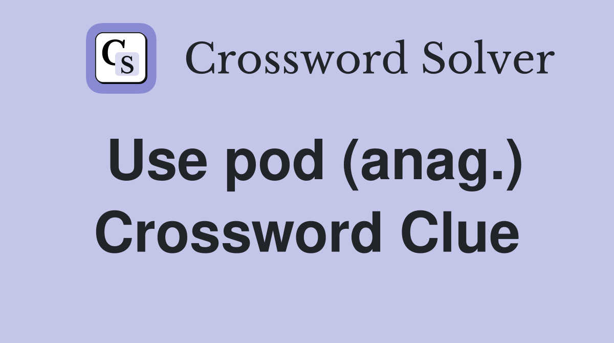 Use pod (anag.) Crossword Clue