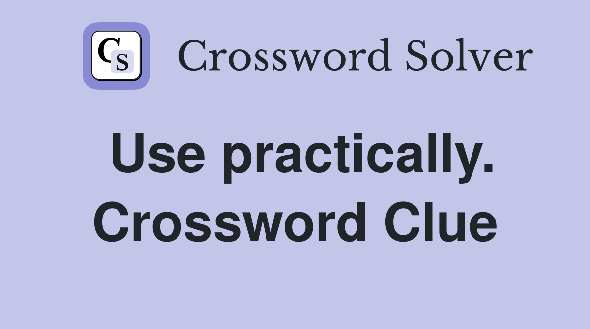 Use practically. Crossword Clue
