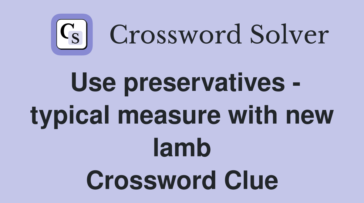 Use preservatives - typical measure with new lamb Crossword Clue