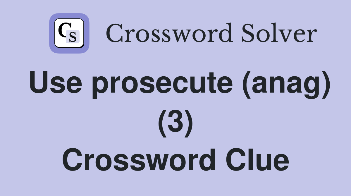 Use prosecute (anag) (3) Crossword Clue