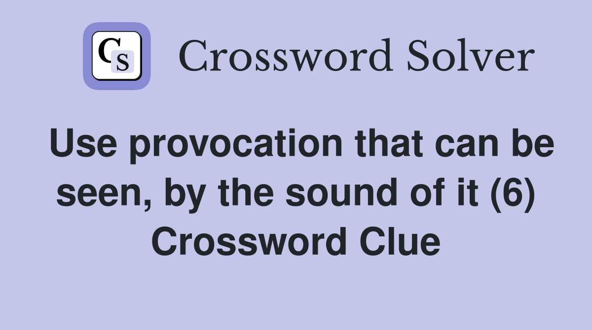 Use provocation that can be seen, by the sound of it (6) Crossword Clue