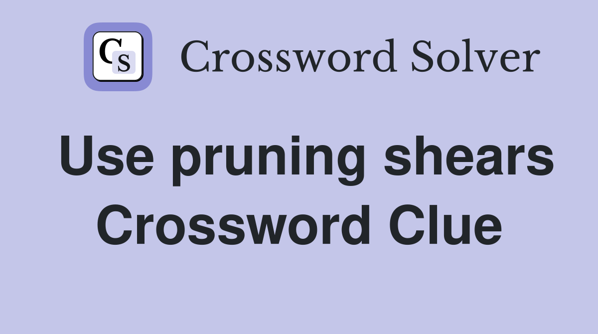 Use pruning shears Crossword Clue