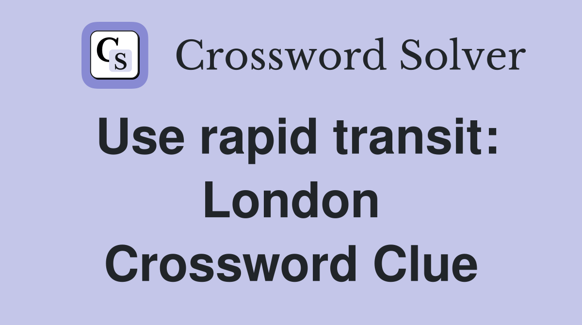 Use rapid transit: London Crossword Clue