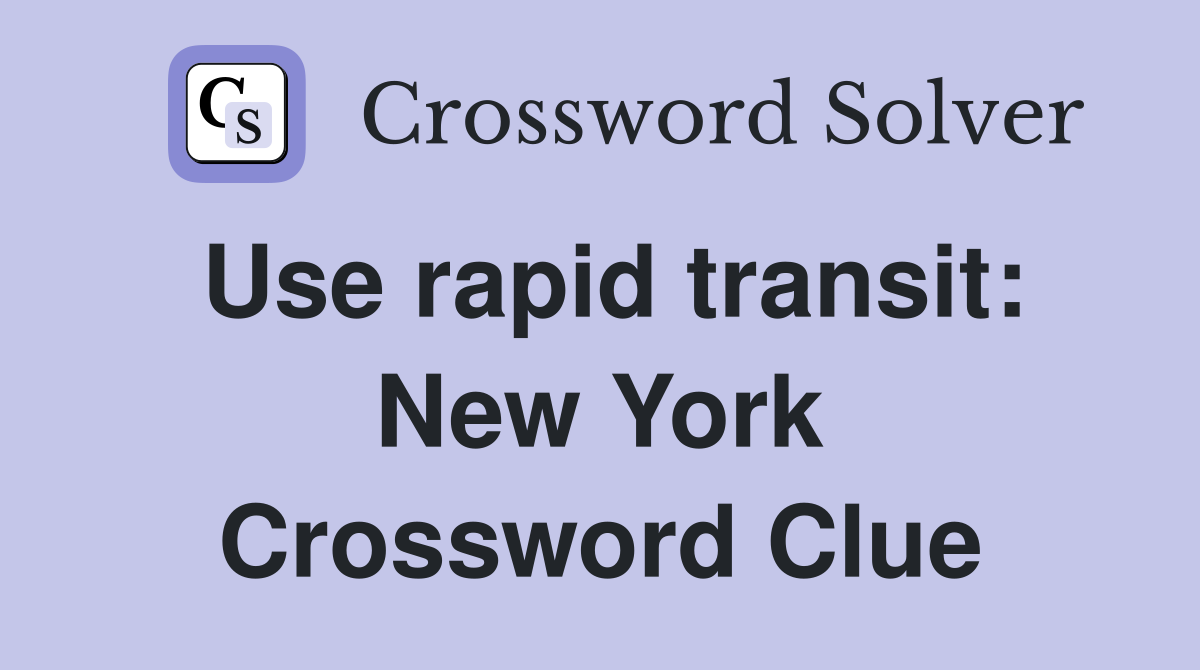 Use rapid transit: New York Crossword Clue