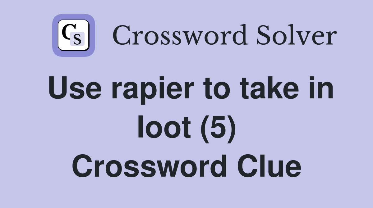Use rapier to take in loot (5) Crossword Clue